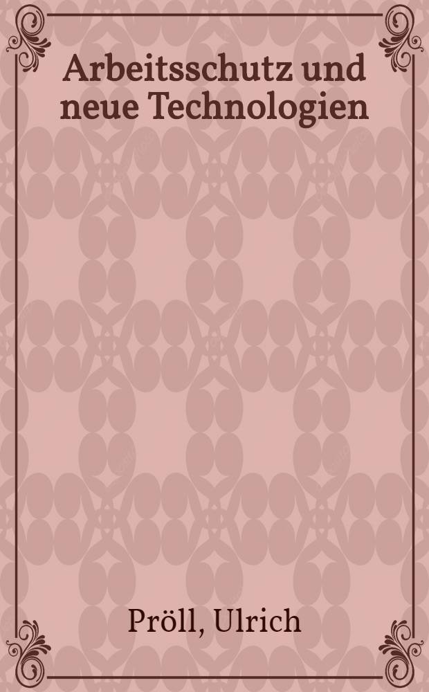 Arbeitsschutz und neue Technologien : Handlungsstrukturen u. Modernisierungsbedarf im institutionalisierten Arbeitsschutz = Охрана труда и новые технологии.