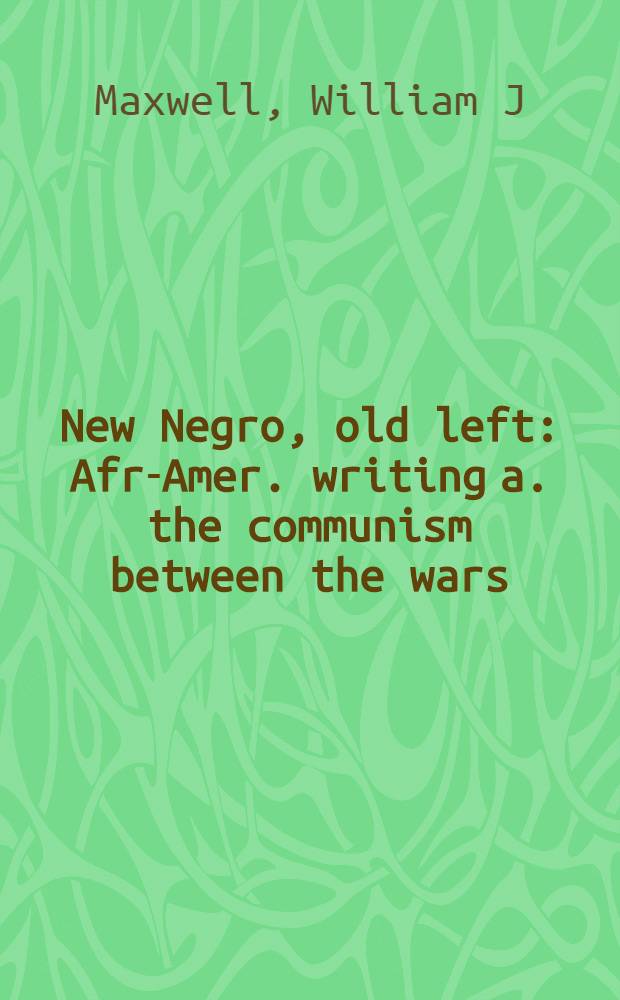 New Negro, old left : Afr.- Amer. writing a. the communism between the wars = Новые негры,старые левые.