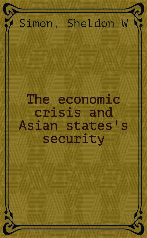 The economic crisis and Asian states's security : A paper presented at the Conf. in Seattle, Washington, on June 9-10, 1998 = Экономический кризис и безопасность азиатских стран.