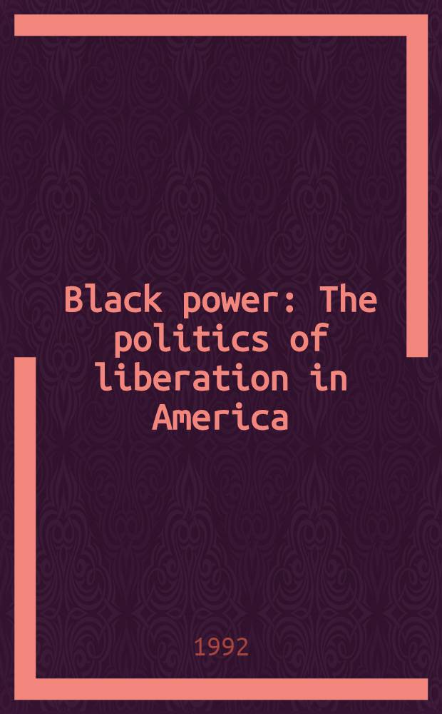 Black power : The politics of liberation in America = Черная власть. Политика освобождения в Америке.