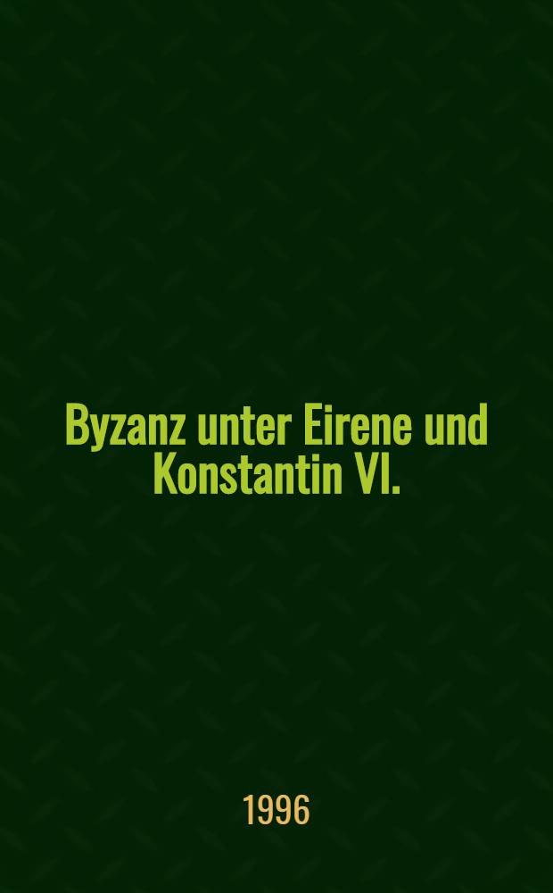 Byzanz unter Eirene und Konstantin VI. (780-802)