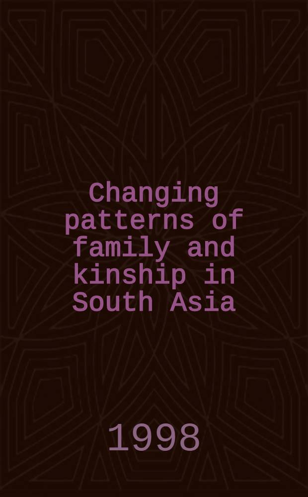 Changing patterns of family and kinship in South Asia : Proc. of an Intern. symp. on the occasion of the 50th anniversary of India's independence held at the Univ. of Helsinki 6 May 1998