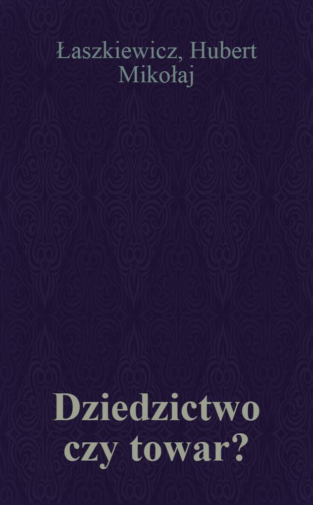 Dziedzictwo czy towar? : Szlachecki handel ziemią w powiecie chełmskim w II połowie XVII wieku = Наследство или товар. Торговля землей в хельмском повяте во второй половине 17 века.