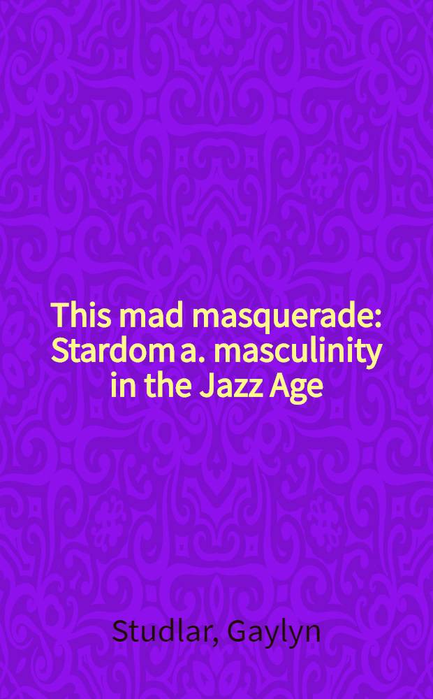This mad masquerade : Stardom a. masculinity in the Jazz Age = Звезды и мужественность в джазовую эру.