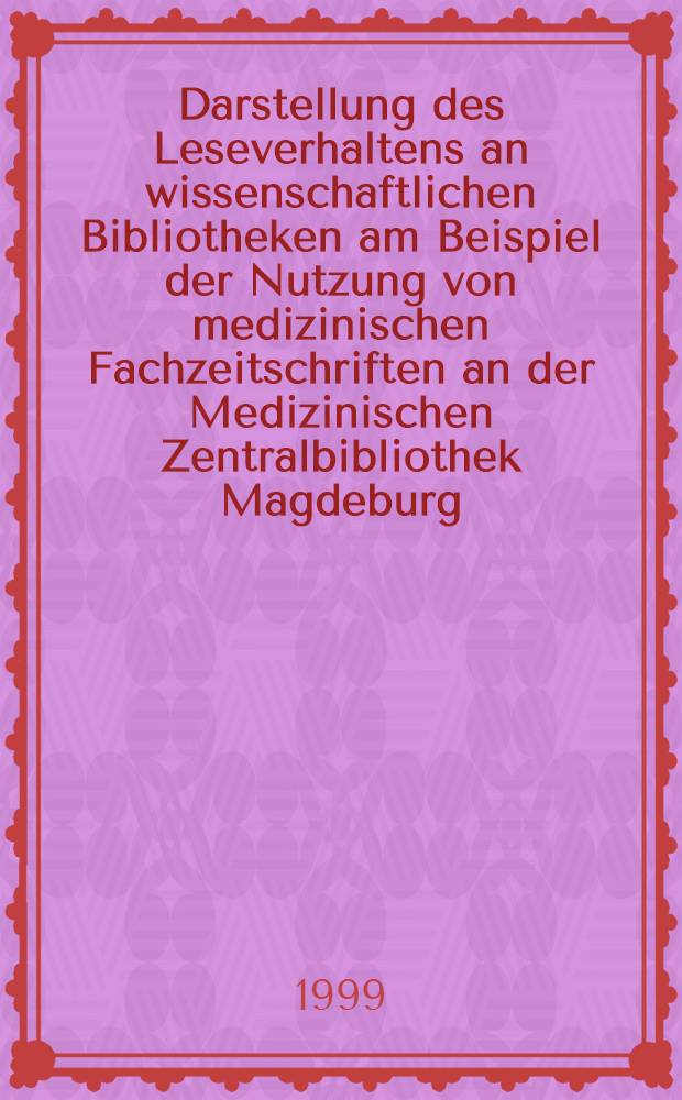 Darstellung des Leseverhaltens an wissenschaftlichen Bibliotheken am Beispiel der Nutzung von medizinischen Fachzeitschriften an der Medizinischen Zentralbibliothek Magdeburg = Изложение читаемых отношений в научных библиотеках.