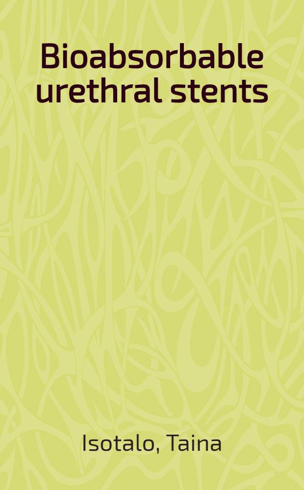Bioabsorbable urethral stents : New materials a. new indications : Diss. = Биоабсорбируемые стенты уретры. Новые материалы и новые показания.