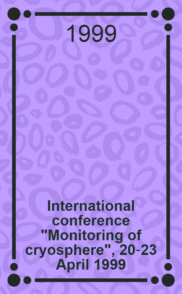 International conference "Monitoring of cryosphere", 20-23 April 1999 = Международная конференция "Мониторинг криосферы", 20-23 апреля 1999 г. : Abstracts