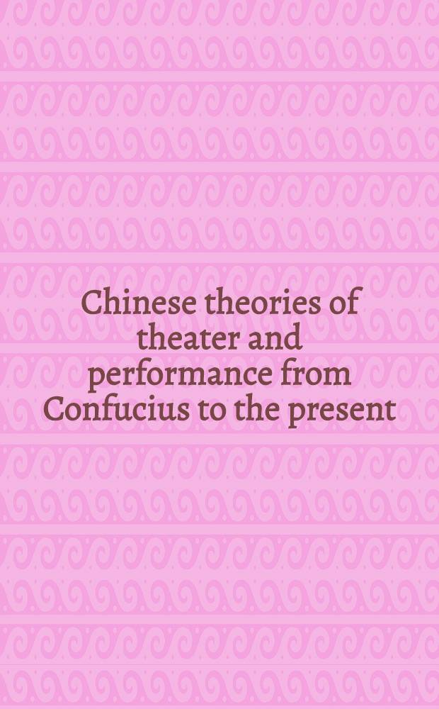 Chinese theories of theater and performance from Confucius to the present