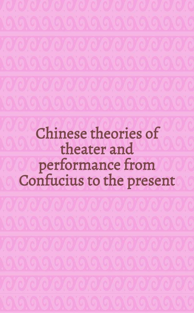 Chinese theories of theater and performance from Confucius to the present