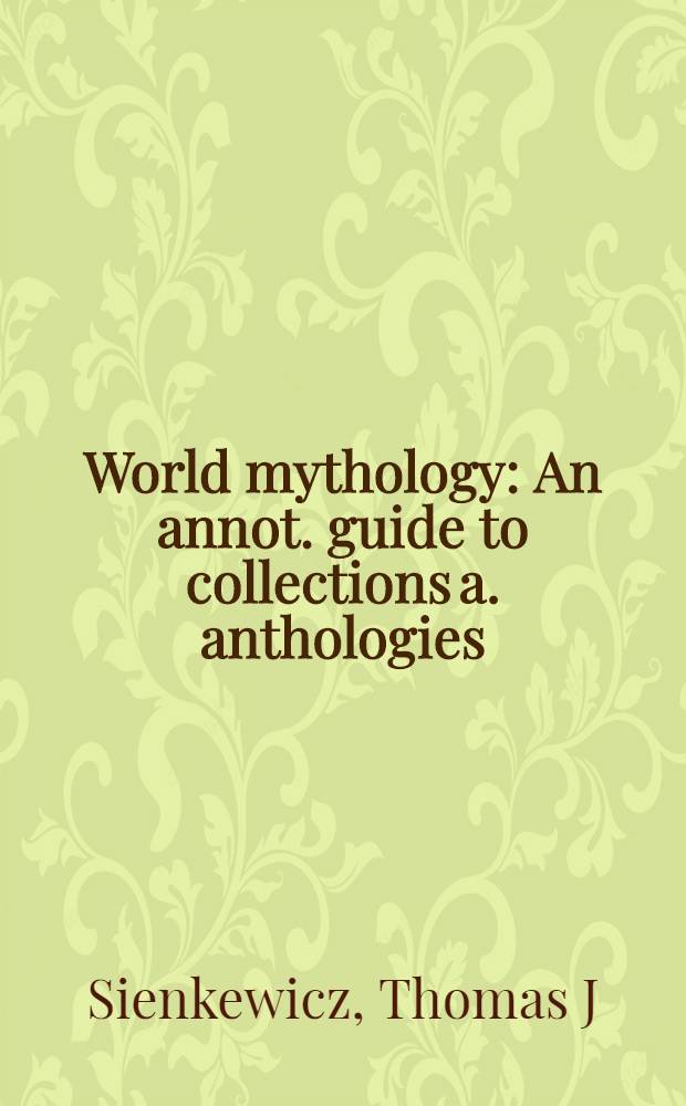World mythology : An annot. guide to collections a. anthologies = Мировая мифология - аннотированный гид.
