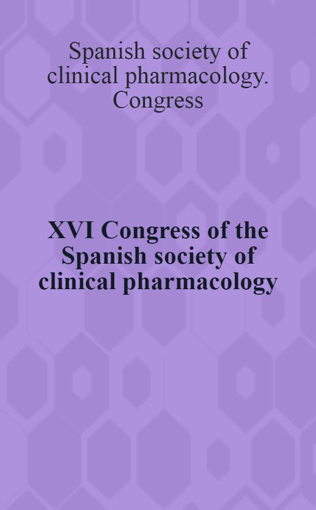 XVI Congress of the Spanish society of clinical pharmacology : Madrid, Nov. 18-20, 1999 = XVI конгресс Испанского общества по клинической фармакологии.