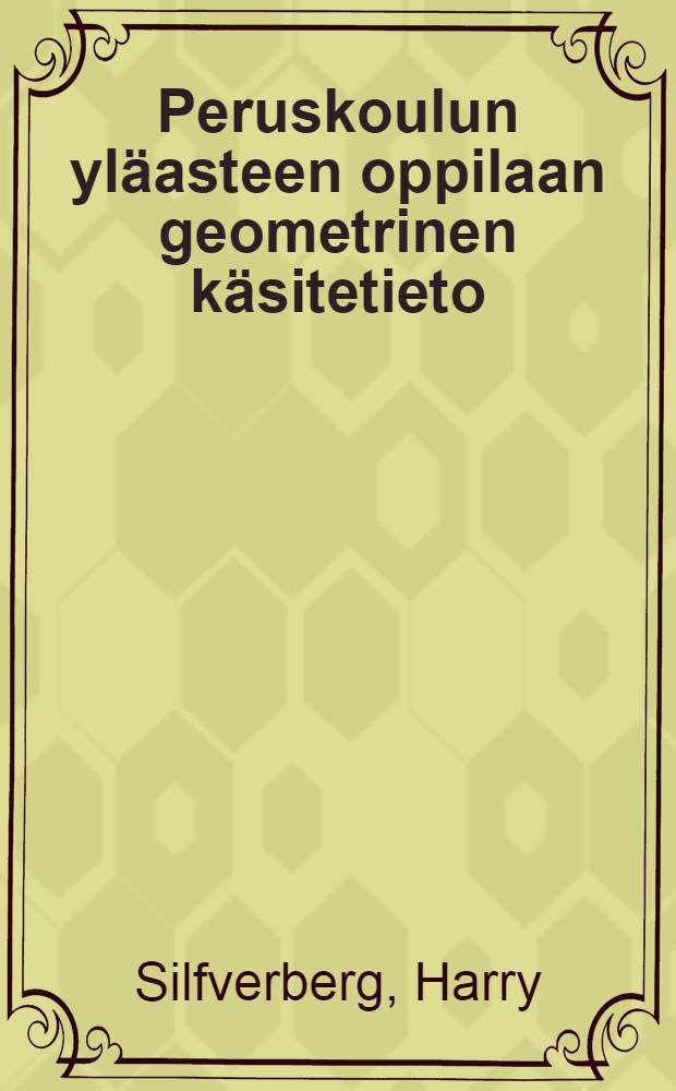 Peruskoulun yl&auml;asteen oppilaan geometrinen k&auml;sitetieto : Diss. = Содержание концептуального геометрического знания у учащихся начальной школы.