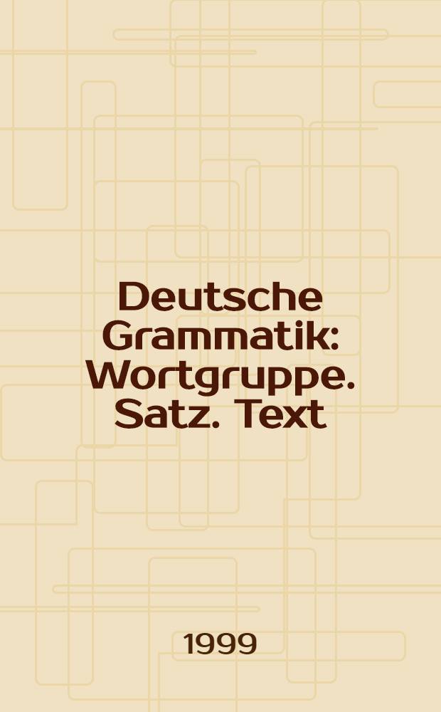 Deutsche Grammatik : Wortgruppe. Satz. Text : Учеб. пособие для студентов факультетов иностр. яз