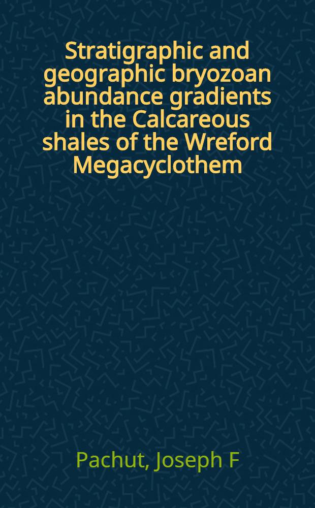 Stratigraphic and geographic bryozoan abundance gradients in the Calcareous shales of the Wreford Megacyclothem (Lower Permian, Kansas) = Стратиграфические и географические градиенты среднего содержания мшанок в известковых сланцах мегациклотемы Врифорд (нижняя пермь: Канзас).