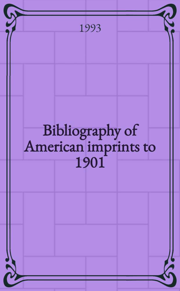 Bibliography of American imprints to 1901 : Comp. from the data bases of the Amer. antiquarian soc. a. the Research libr. group, inc = Библиография американских книг напечатанных до 1901г.