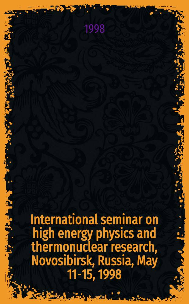 3 International seminar on high energy physics and thermonuclear research, Novosibirsk, Russia, May 11-15, 1998 : Proceedings
