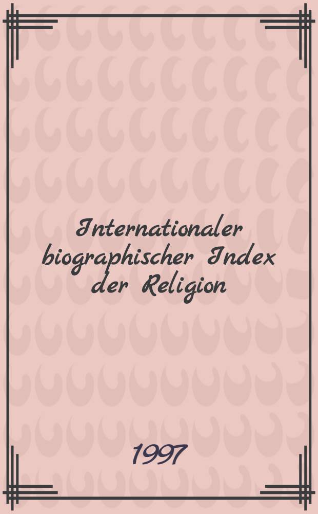 Internationaler biographischer Index der Religion = World biographical index of religion : Theologen, Prediger, Rabbiner und Ordensleute = Всемирная библиография. Религия.