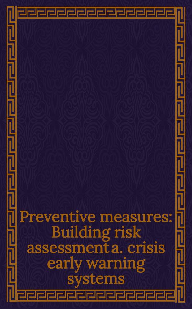 Preventive measures : Building risk assessment a. crisis early warning systems : Based on papers presented at the Workshop at the Center of Intern. development a. conflict management (CIDCM) at the Univ. of Maryland, in Nov. 1996 = Предпредительные меры. Оценка возникающего риска и кризис данных предупредительных систем.