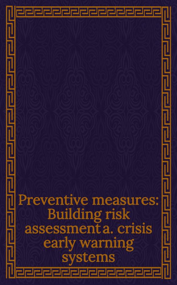 Preventive measures : Building risk assessment a. crisis early warning systems : Based on papers presented at the Workshop at the Center of Intern. development a. conflict management (CIDCM) at the Univ. of Maryland, in Nov. 1996 = Предпредительные меры. Оценка возникающего риска и кризис данных предупредительных систем.