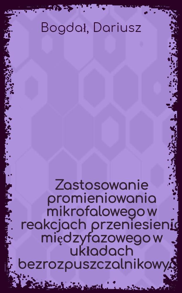 Zastosowanie promieniowania mikrofalowego w reakcjach przeniesienia międzyfazowego w układach bezrozpuszczalnikowych = Применение микрорадиоволн к каталитическим реакциям.