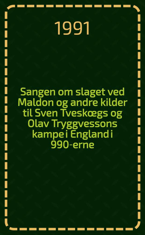 Sangen om slaget ved Maldon og andre kilder til Sven Tveskœgs og Olav Tryggvessons kampe i England i 990-erne