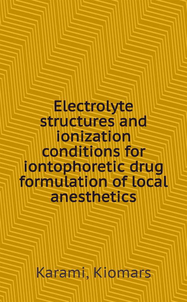 Electrolyte structures and ionization conditions for iontophoretic drug formulation of local anesthetics : Diss. = Электролитные структуры и условия ионизации для ионофоретической формулировки фармацевтических препаратов местных анестетиков.