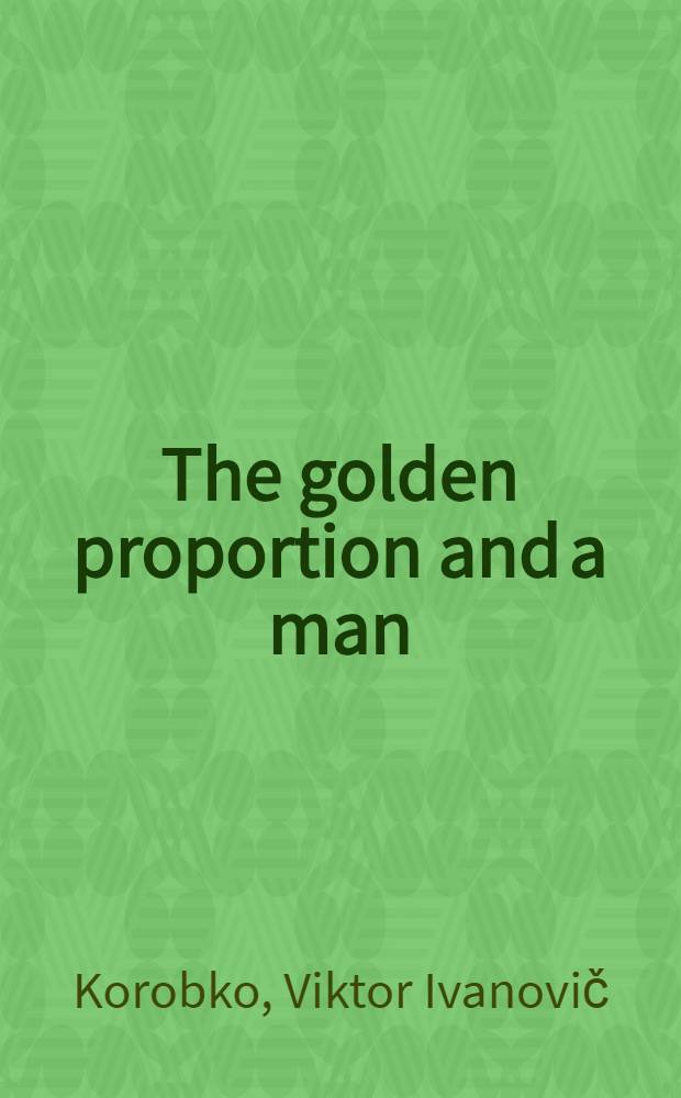 The golden proportion and a man : Anthropometry, physiology, ergonomics (human engineering), creative work