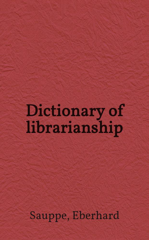 Dictionary of librarianship = Wörtetbuch des Bibliothekswesens : Incl. a selection from the terminology of inform. science, bibliology, reprography, higher education, a. data processing : German - English, English - German = Словарь по библиотековедению.