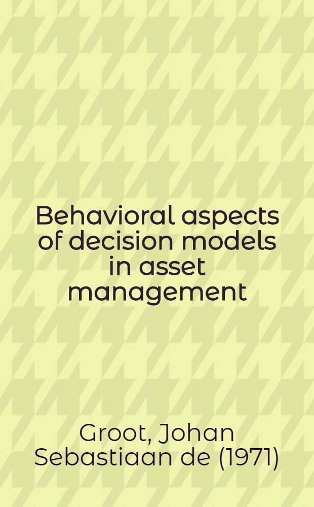 Behavioral aspects of decision models in asset management : With evidence from Dutch private banks : Proefschr = Аспекты принятия решений в управлении в частном банке.