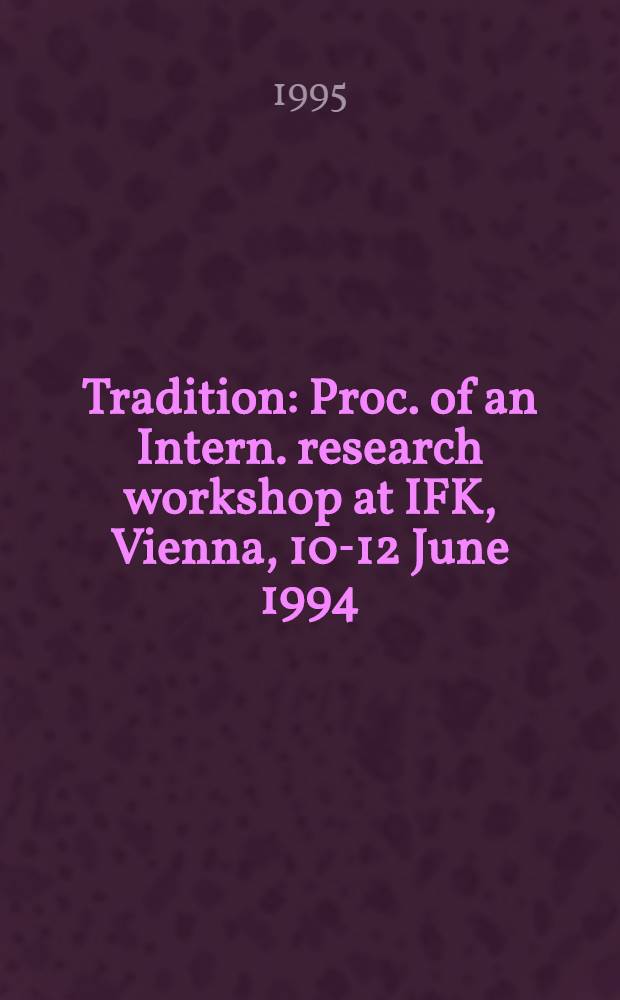 Tradition : Proc. of an Intern. research workshop at IFK, Vienna, 10-12 June 1994