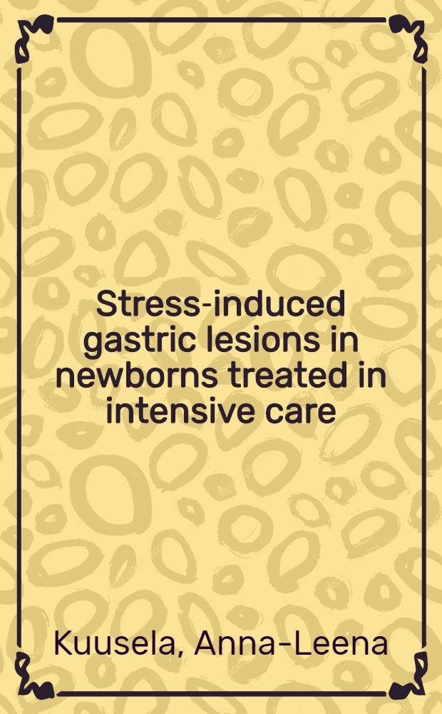 Stress-induced gastric lesions in newborns treated in intensive care : Occurrence, risk factors a. therapy : Diss. = Индуцированные стрессом повреждения желудка у новорожденных, леченных интенсивной терапией. Частота, факторы риска и терапия.