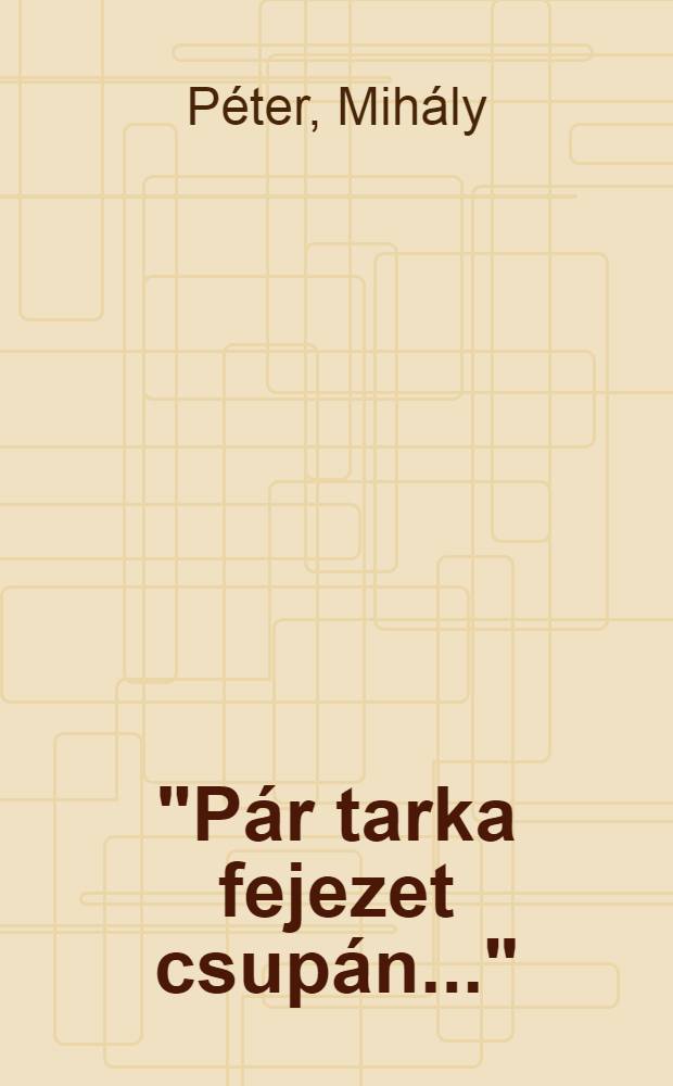 "P&aacute;r tarka fejezet csup&aacute;n..." : Puskin "Jevgenyij Anyegin"-je a magyar ford&iacute;t&aacute;sok t&uuml;kr&eacute;ben = "Собранье пестрых глав...".
