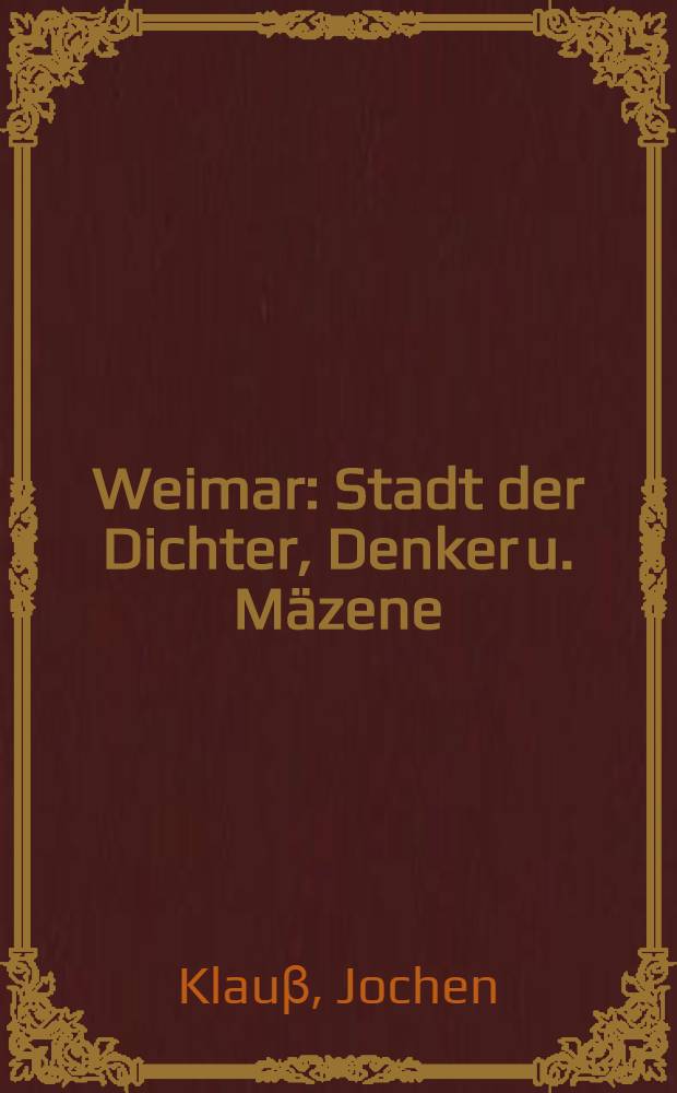 Weimar : Stadt der Dichter, Denker u. Mäzene : Von den Anfängen bis zu Goethes Tod = Веймар. Государство поэта, мыслителя и мецената.