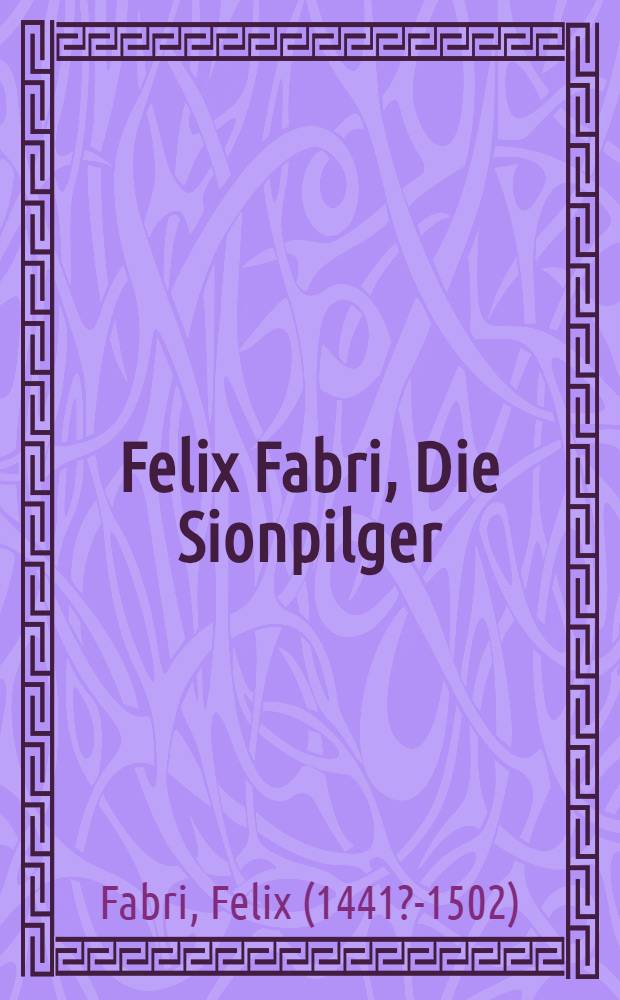 Felix Fabri, Die Sionpilger = Феликс Фабри. "Сионский пилигрим".