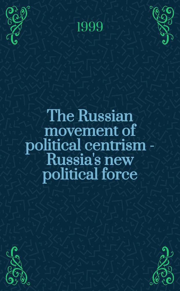 The Russian movement of political centrism - Russia's new political force : Main features of the action program