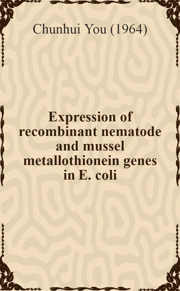 Expression of recombinant nematode and mussel metallothionein genes in E. coli : Characterization a. structural studies : Diss = Экспрессия рекомбинанта металлотиониновых генов нематоды и мидии в кишечную палочку. Характиристика и структурное изучение.