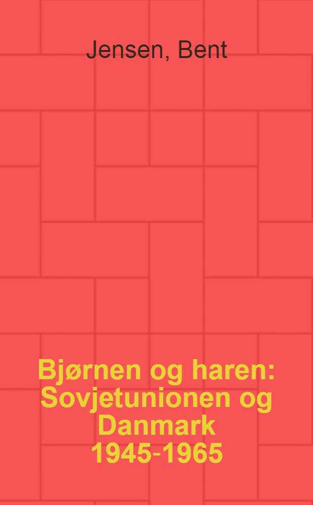 Bjørnen og haren : Sovjetunionen og Danmark 1945-1965 = Советский Союз и Дания. 1945 - 1965.
