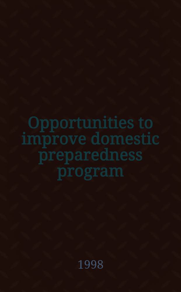 Opportunities to improve domestic preparedness program : Focus a. efficiency : Rep. to congr. requesters = Усовершенствование программы внутренней боевой готовности.