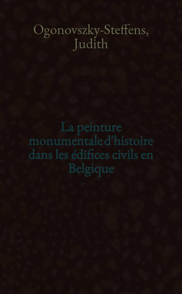 La peinture monumentale d'histoire dans les édifices civils en Belgique (1830-1914) = Монументальная историческая живопись в гражданских зданиях Бельгии (1830-1914).