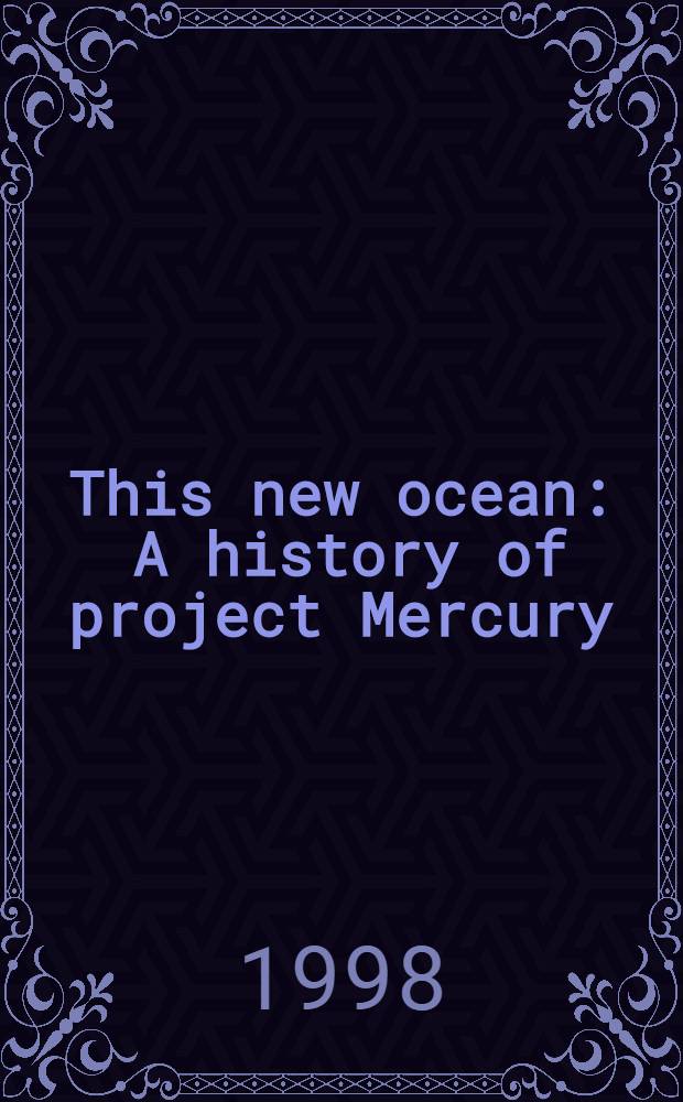This new ocean : A history of project Mercury = Этот новый океан. История проекта "Меркурий"
