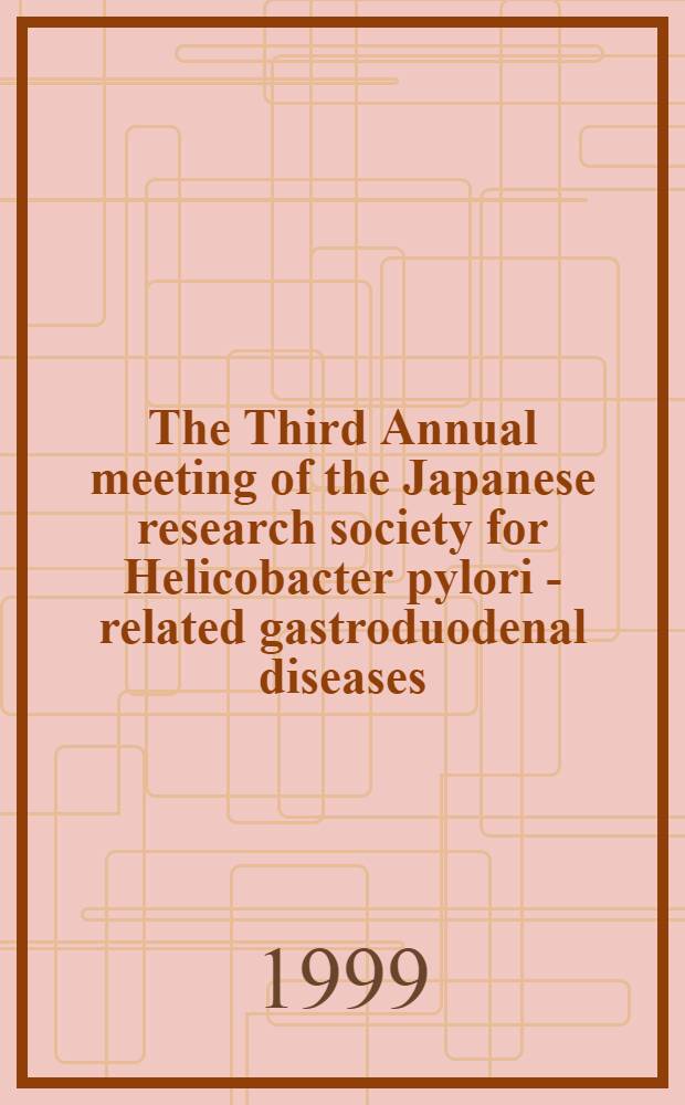 The Third Annual meeting of the Japanese research society for Helicobacter pylori - related gastroduodenal diseases : June 18-19, 1999, Beppu, Japan
