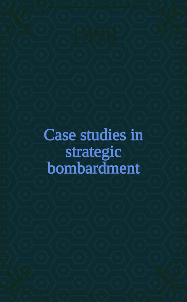 Case studies in strategic bombardment = Примеры стратегических бомбардировок.