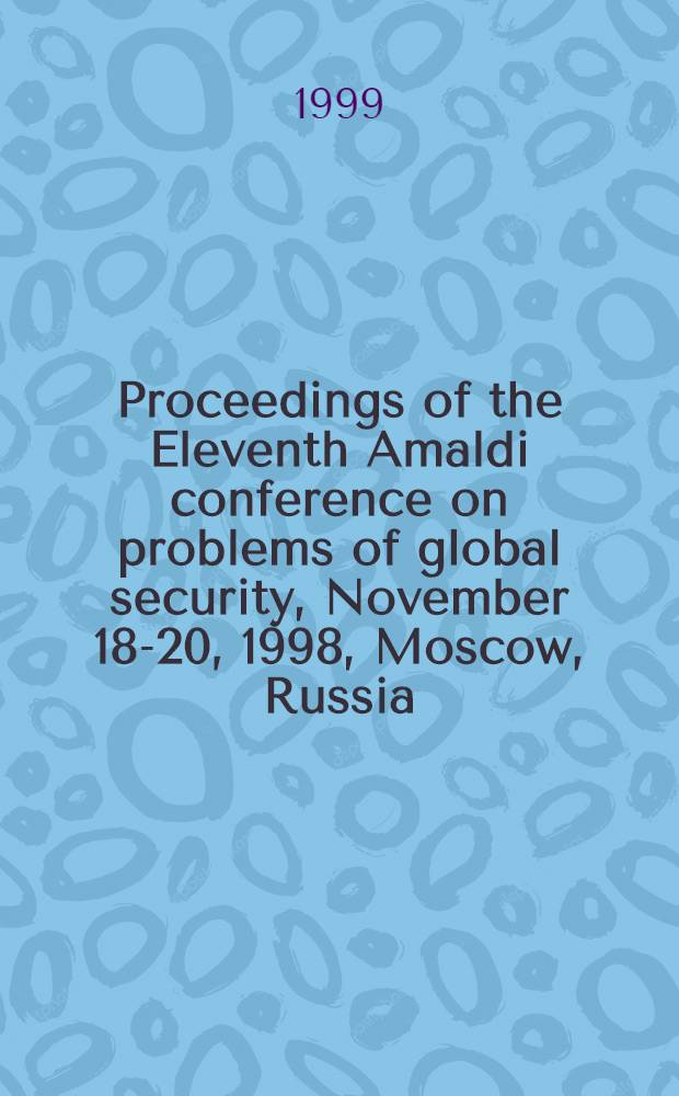 Proceedings of the Eleventh Amaldi conference on problems of global security, November 18-20, 1998, Moscow, Russia