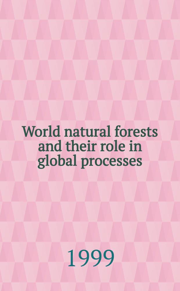 World natural forests and their role in global processes : Intern. conf., 15-20 Aug., 1999 : The coll. of works