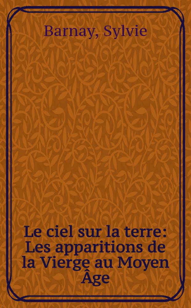 Le ciel sur la terre : Les apparitions de la Vierge au Moyen Âge = Небо на земле.