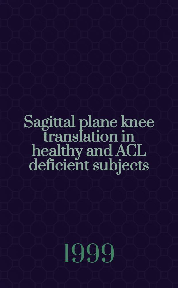 Sagittal plane knee translation in healthy and ACL deficient subjects : A methodological study in vivo with clinical implications : Akad. avh = Смещение колена в сагиттальной плоскости у здоровых лиц и лиц с нарушениями передней крестовидной связки. Методологическое прижизненное исследование с клиническими соображениями.