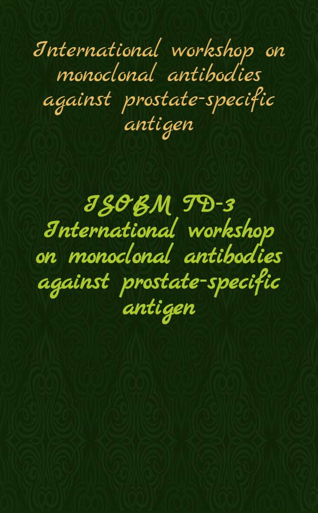 ISOBM TD-3 International workshop on monoclonal antibodies against prostate-specific antigen : TD 3.3 - workshop, Montreux, 1997 = Международный семинар международного общества по биологии и медицине развития опухолей о моноклональных антителах против простатоспецифического антигена.