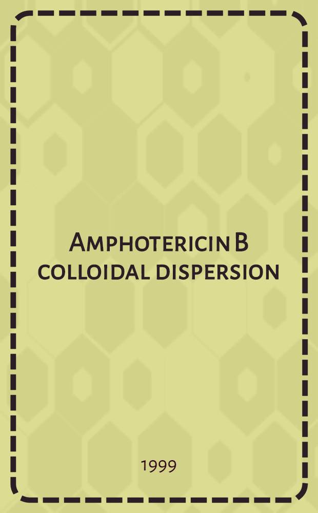 Amphotericin B colloidal dispersion : An advance in antifungal therapy = Коллоидная дисперсия амфотерицина B. Успехи противогрибковой терапии.