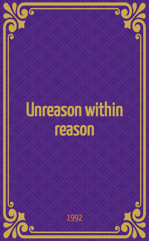 Unreason within reason : Essays on the outskirts of rationality = Безумие в пределах основания. Очерки о том, что за пределами разумного.