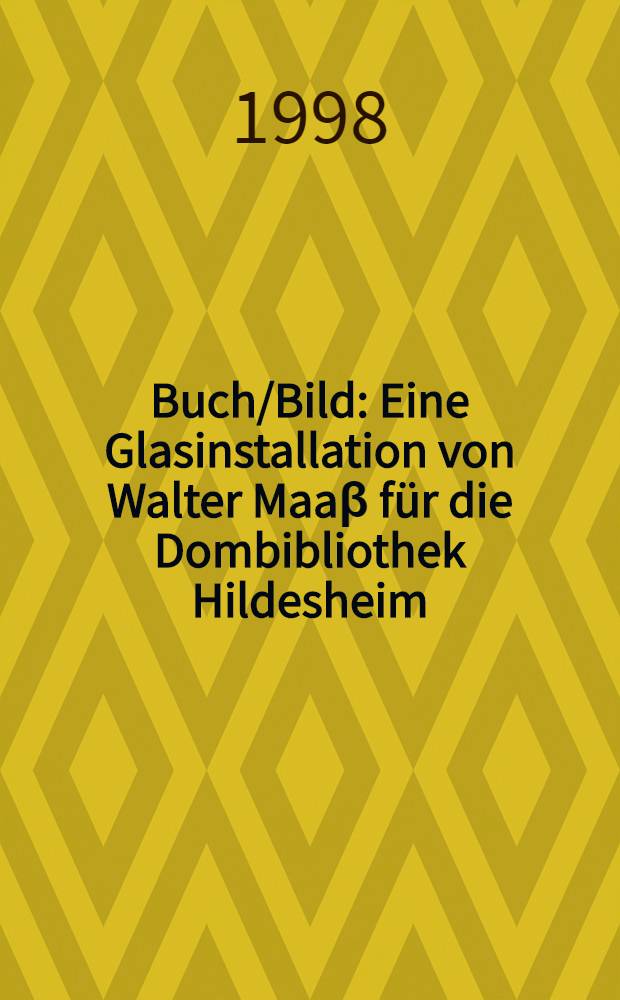 Buch/Bild : Eine Glasinstallation von Walter Maaβ für die Dombibliothek Hildesheim : Publ. zur Ausst., Dombibliothek Hildesheim, 22. Mai-19. Apr. 1998 : Katalog = Книга. Картина.